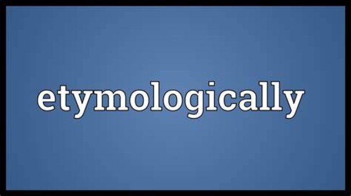What is the meaning of etymologically?